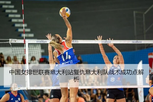 中国女排世联赛意大利站复仇意大利队战术成功点解析